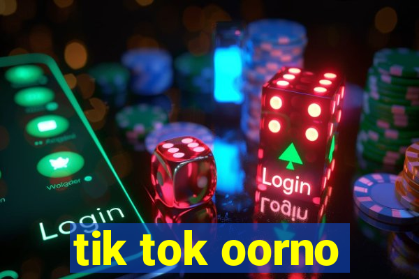 tik tok oorno